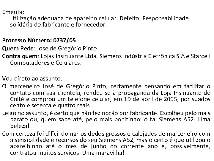 Ementa: Utilização adequada de aparelho celular. Defeito. Responsabilidade solidária do fabricante e fornecedor. Processo