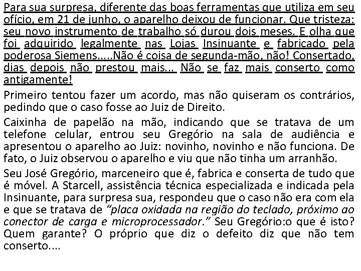 Para surpresa, diferente das boas ferramentas que utiliza em seu ofício, em 21 de