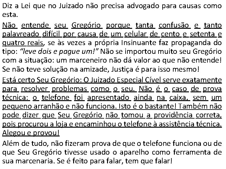 Diz a Lei que no Juizado não precisa advogado para causas como esta. Não