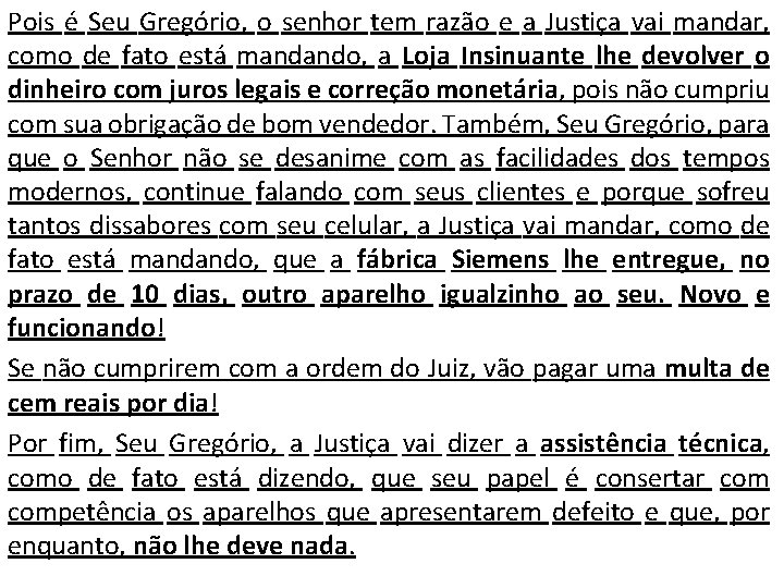 Pois é Seu Gregório, o senhor tem razão e a Justiça vai mandar, como