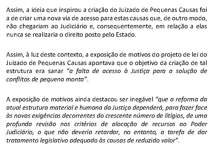 Assim, a ideia que inspirou a criação do Juizado de Pequenas Causas foi a