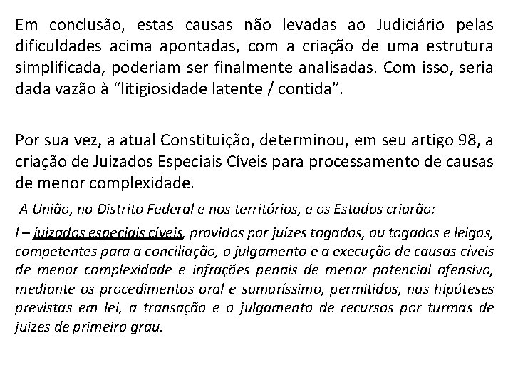 Em conclusão, estas causas não levadas ao Judiciário pelas dificuldades acima apontadas, com a