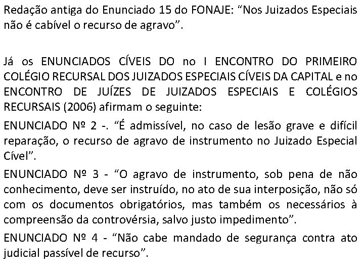 Redação antiga do Enunciado 15 do FONAJE: “Nos Juizados Especiais não é cabível o