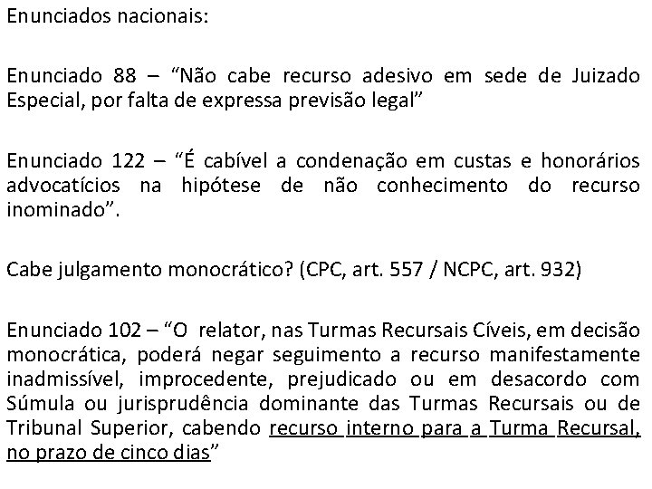 Enunciados nacionais: Enunciado 88 – “Não cabe recurso adesivo em sede de Juizado Especial,