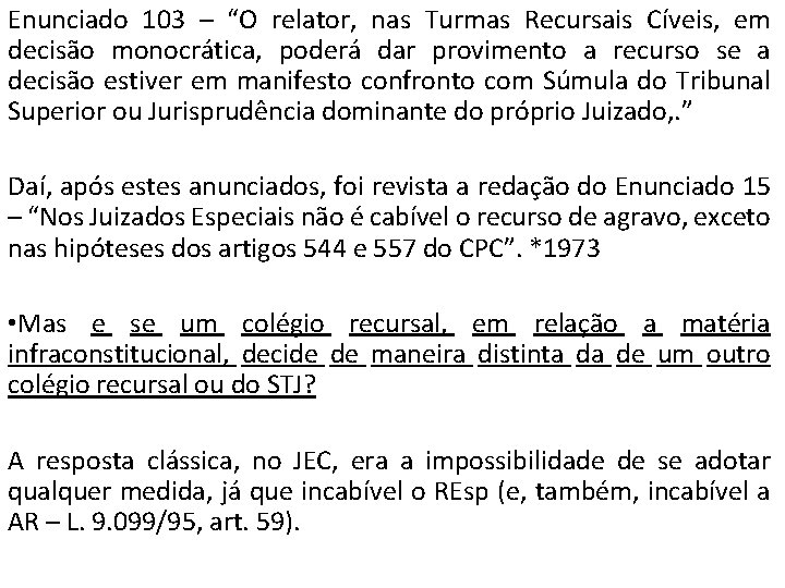 Enunciado 103 – “O relator, nas Turmas Recursais Cíveis, em decisão monocrática, poderá dar