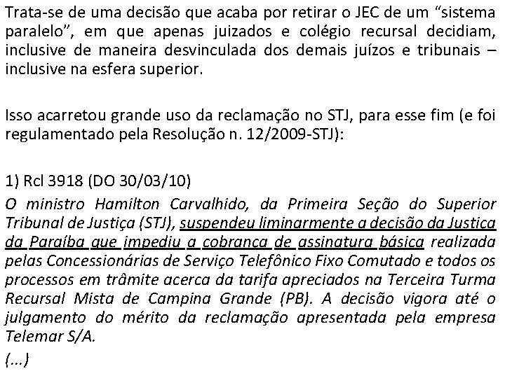 Trata-se de uma decisão que acaba por retirar o JEC de um “sistema paralelo”,