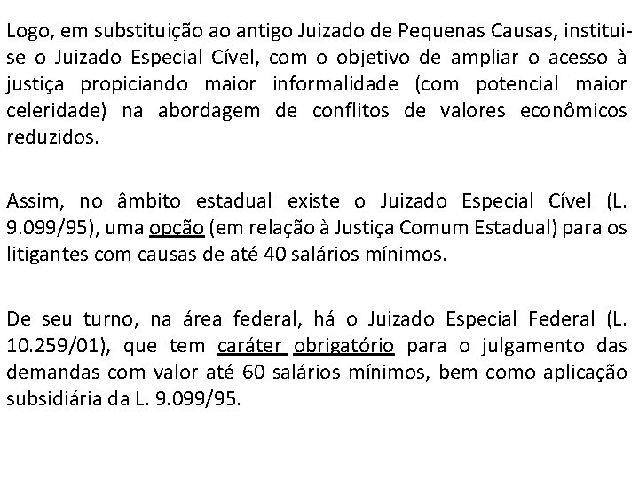 Logo, em substituição ao antigo Juizado de Pequenas Causas, instituise o Juizado Especial Cível,