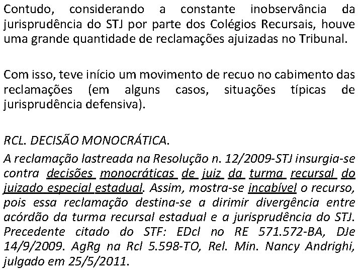 Contudo, considerando a constante inobservância da jurisprudência do STJ por parte dos Colégios Recursais,