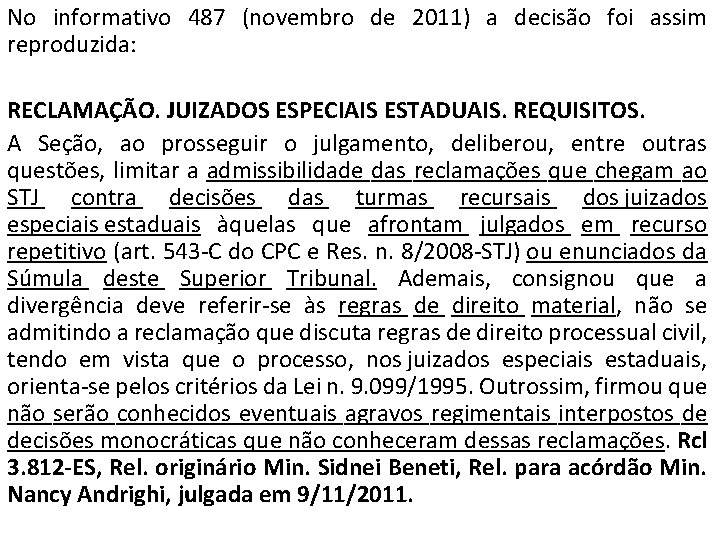 No informativo 487 (novembro de 2011) a decisão foi assim reproduzida: RECLAMAÇÃO. JUIZADOS ESPECIAIS