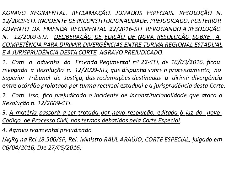 AGRAVO REGIMENTAL. RECLAMAÇÃO. JUIZADOS ESPECIAIS. RESOLUÇÃO N. 12/2009 -STJ. INCIDENTE DE INCONSTITUCIONALIDADE. PREJUDICADO. POSTERIOR