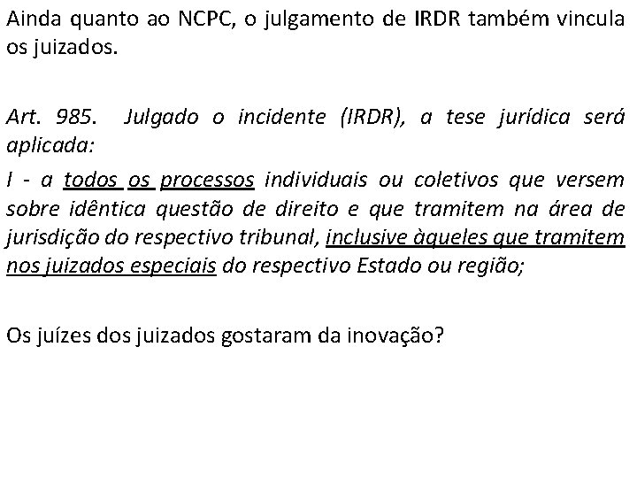 Ainda quanto ao NCPC, o julgamento de IRDR também vincula os juizados. Art. 985.