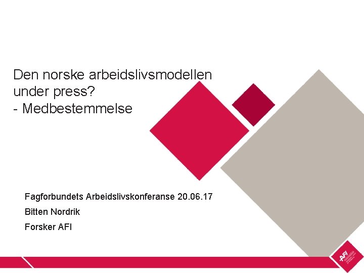Den norske arbeidslivsmodellen under press? - Medbestemmelse Fagforbundets Arbeidslivskonferanse 20. 06. 17 Bitten Nordrik