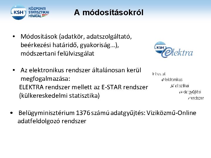 A módosításokról • Módosítások (adatkör, adatszolgáltató, beérkezési határidő, gyakoriság…), módszertani felülvizsgálat • Az elektronikus