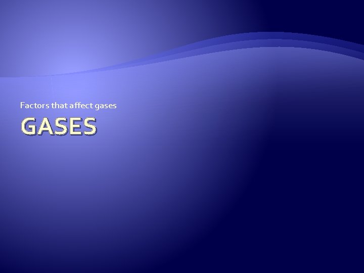 Factors that affect gases GASES 