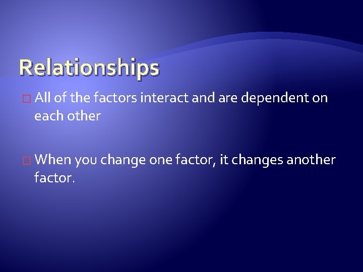 Relationships � All of the factors interact and are dependent on each other �