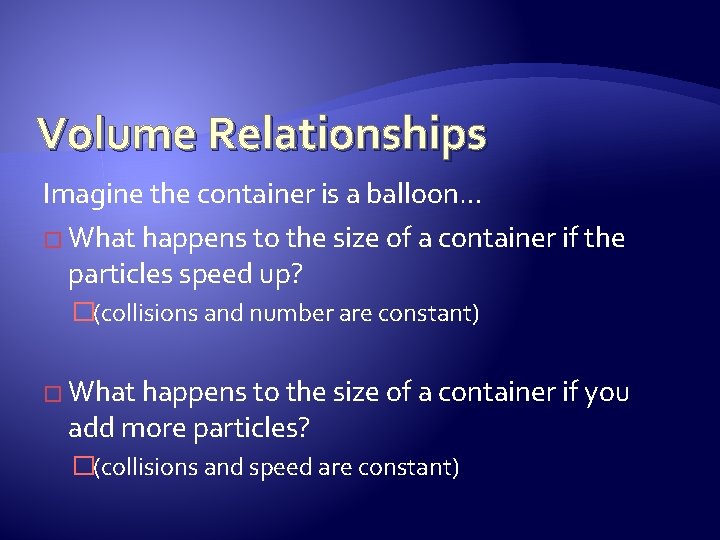 Volume Relationships Imagine the container is a balloon… � What happens to the size