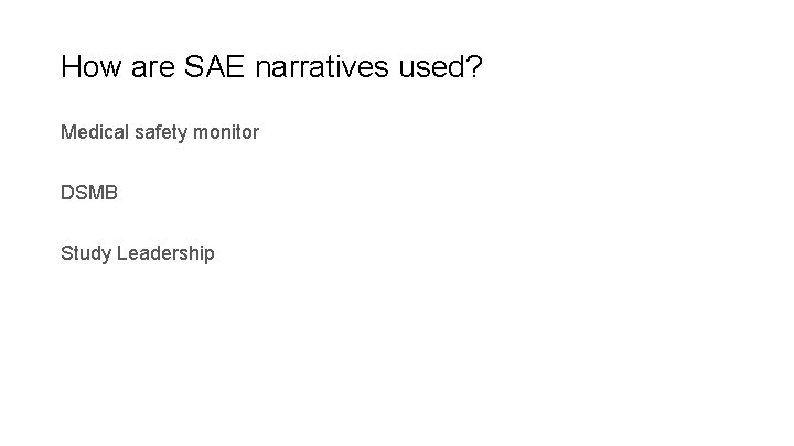 How are SAE narratives used? Medical safety monitor DSMB Study Leadership 