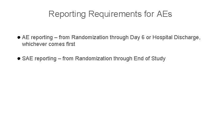 Reporting Requirements for AEs ● AE reporting – from Randomization through Day 6 or