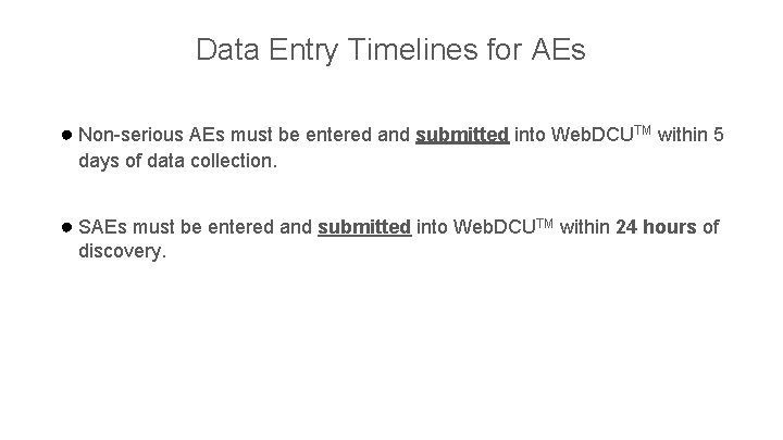 Data Entry Timelines for AEs ● Non-serious AEs must be entered and submitted into