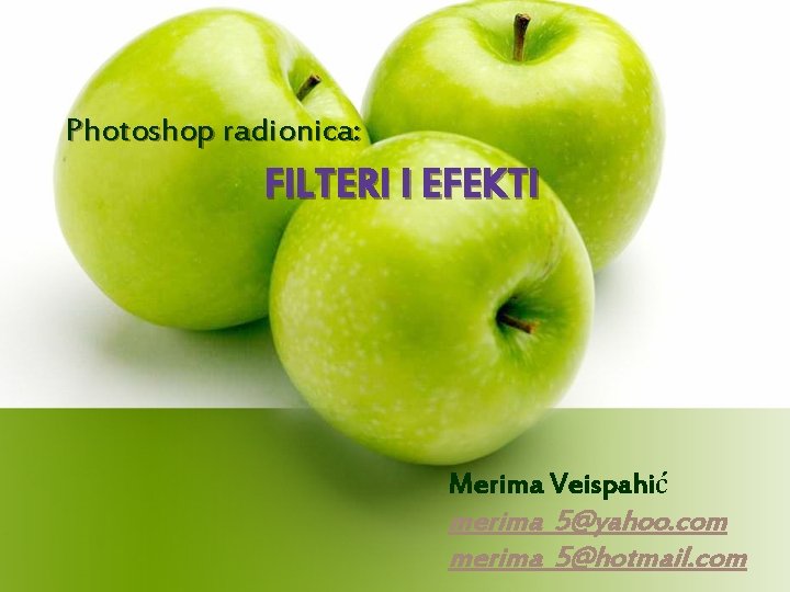 Photoshop radionica: FILTERI I EFEKTI Merima Veispahić merima_5@yahoo. com merima_5@hotmail. com 