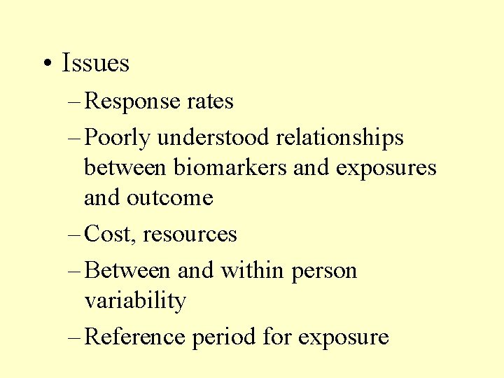 • Issues – Response rates – Poorly understood relationships between biomarkers and exposures • Issues – Response rates – Poorly understood relationships between biomarkers and exposures
