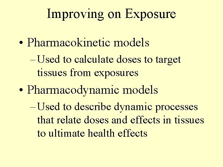 Improving on Exposure • Pharmacokinetic models – Used to calculate doses to target tissues Improving on Exposure • Pharmacokinetic models – Used to calculate doses to target tissues