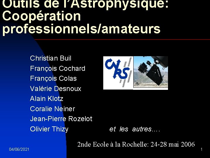 Outils de l’Astrophysique: Coopération professionnels/amateurs Christian Buil François Cochard François Colas Valérie Desnoux Alain