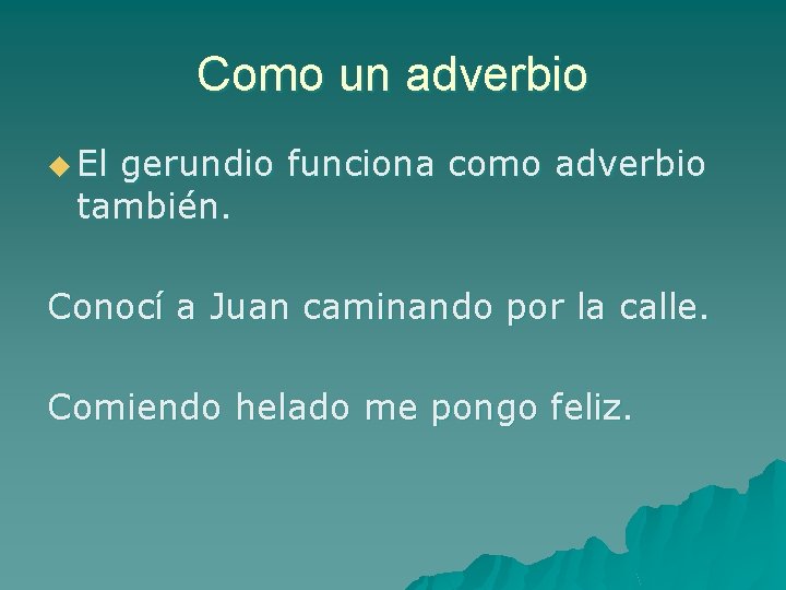 Como un adverbio u El gerundio funciona como adverbio también. Conocí a Juan caminando Como un adverbio u El gerundio funciona como adverbio también. Conocí a Juan caminando