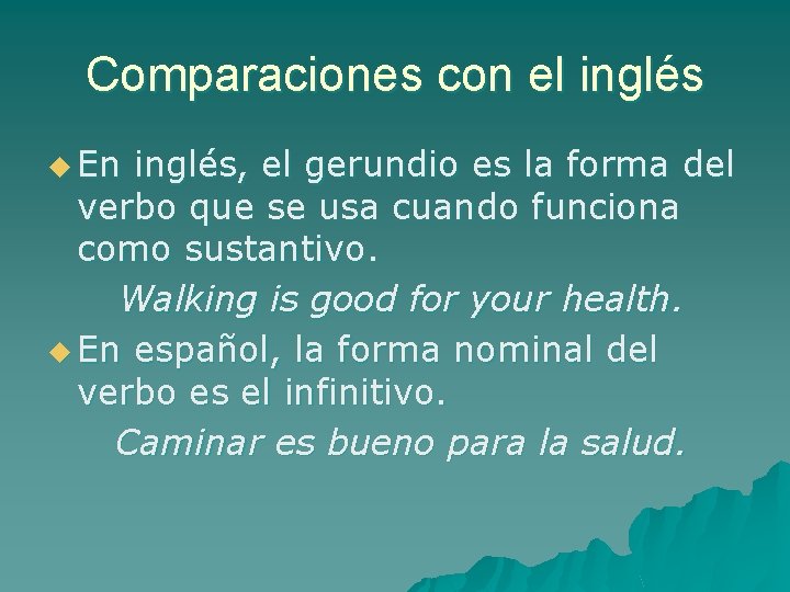 Comparaciones con el inglés u En inglés, el gerundio es la forma del verbo Comparaciones con el inglés u En inglés, el gerundio es la forma del verbo