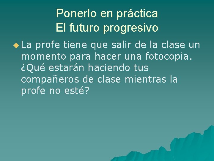 Ponerlo en práctica El futuro progresivo u La profe tiene que salir de la Ponerlo en práctica El futuro progresivo u La profe tiene que salir de la