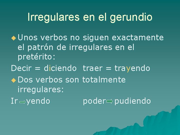 Irregulares en el gerundio u Unos verbos no siguen exactamente el patrón de irregulares Irregulares en el gerundio u Unos verbos no siguen exactamente el patrón de irregulares
