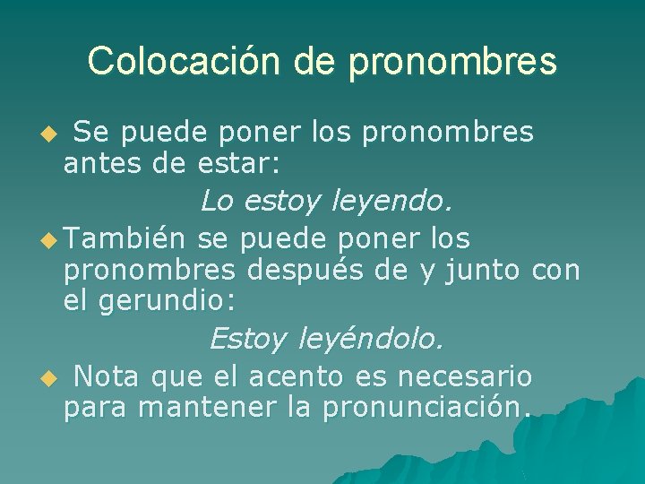 Colocación de pronombres Se puede poner los pronombres antes de estar: Lo estoy leyendo. Colocación de pronombres Se puede poner los pronombres antes de estar: Lo estoy leyendo.