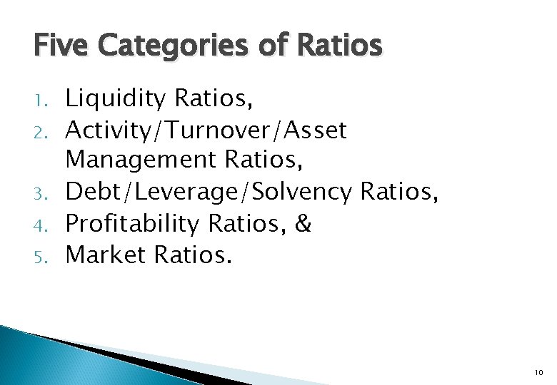 Five Categories of Ratios 1. 2. 3. 4. 5. Liquidity Ratios, Activity/Turnover/Asset Management Ratios,