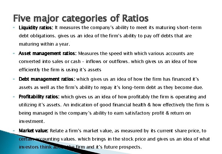Five major categories of Ratios Liquidity ratios: It measures the company’s ability to meet