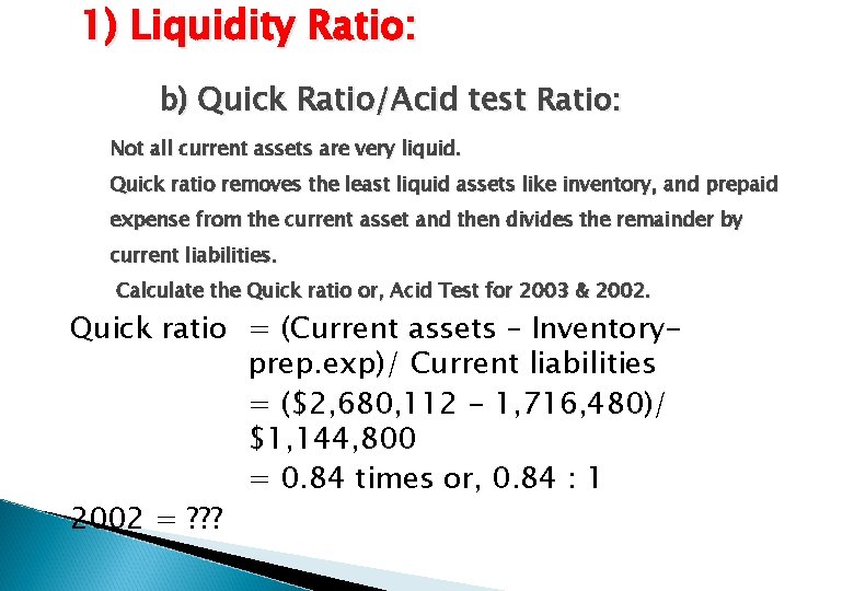 1) Liquidity Ratio: b) Quick Ratio/Acid test Ratio: Not all current assets are very