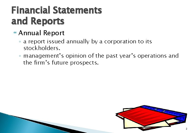 Financial Statements and Reports Annual Report ◦ a report issued annually by a corporation