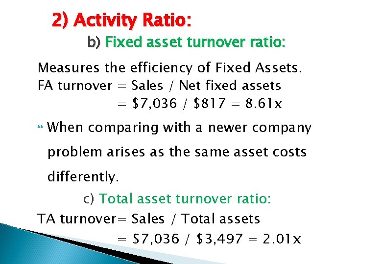 2) Activity Ratio: b) Fixed asset turnover ratio: Measures the efficiency of Fixed Assets.