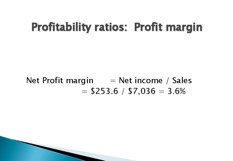 Profitability ratios: Profit margin Net Profit margin = Net income / Sales = $253.