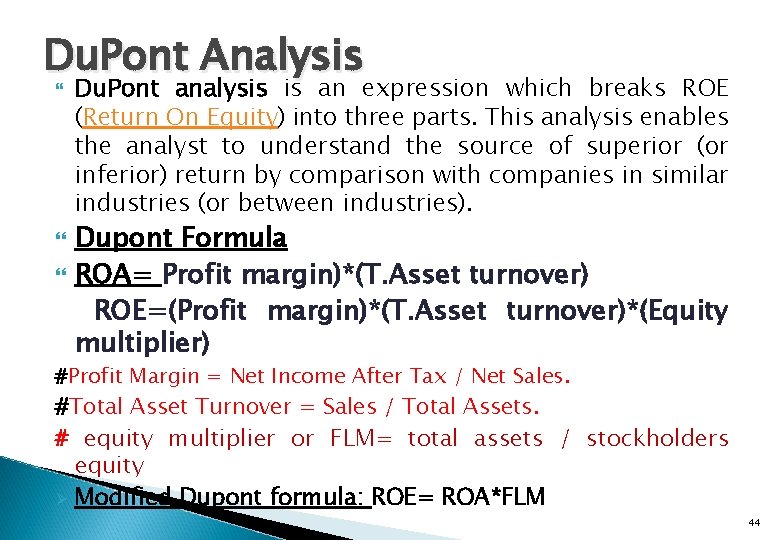 Du. Pont Analysis Du. Pont analysis is an expression which breaks ROE (Return On