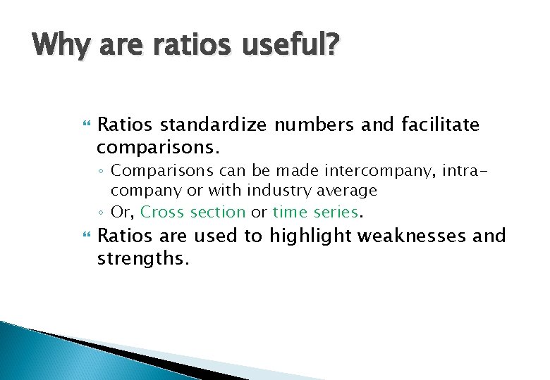 Why are ratios useful? Ratios standardize numbers and facilitate comparisons. ◦ Comparisons can be