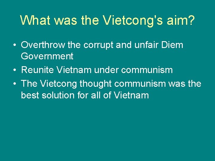 What was the Vietcong's aim? • Overthrow the corrupt and unfair Diem Government •