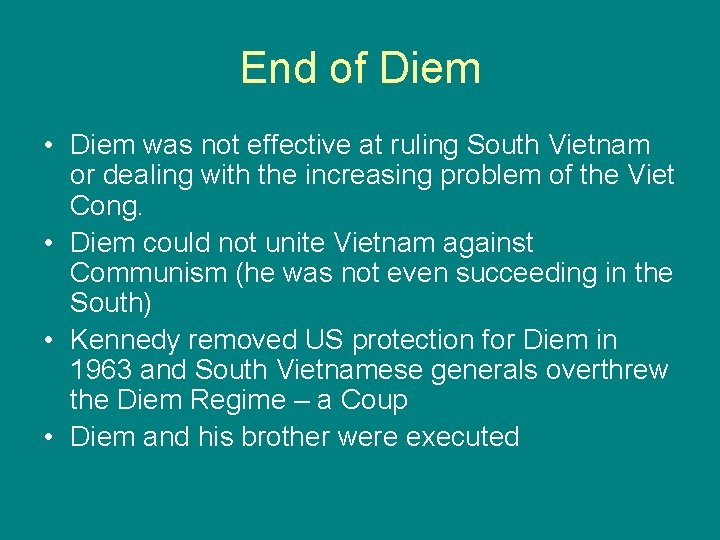 End of Diem • Diem was not effective at ruling South Vietnam or dealing
