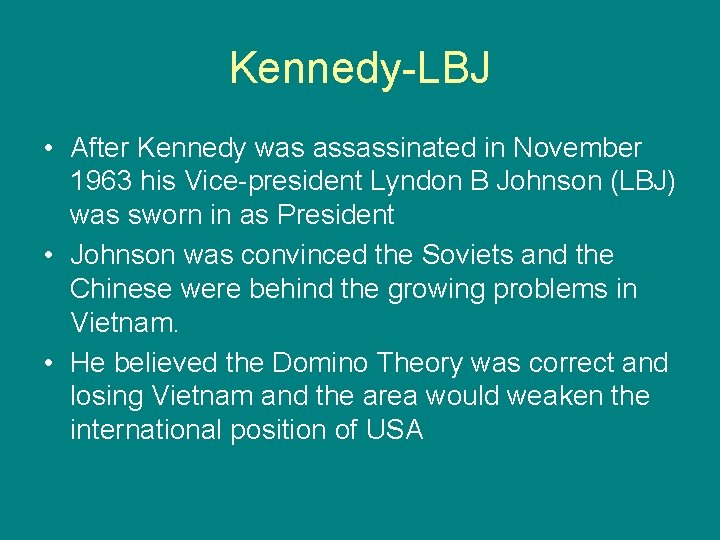 Kennedy-LBJ • After Kennedy was assassinated in November 1963 his Vice-president Lyndon B Johnson