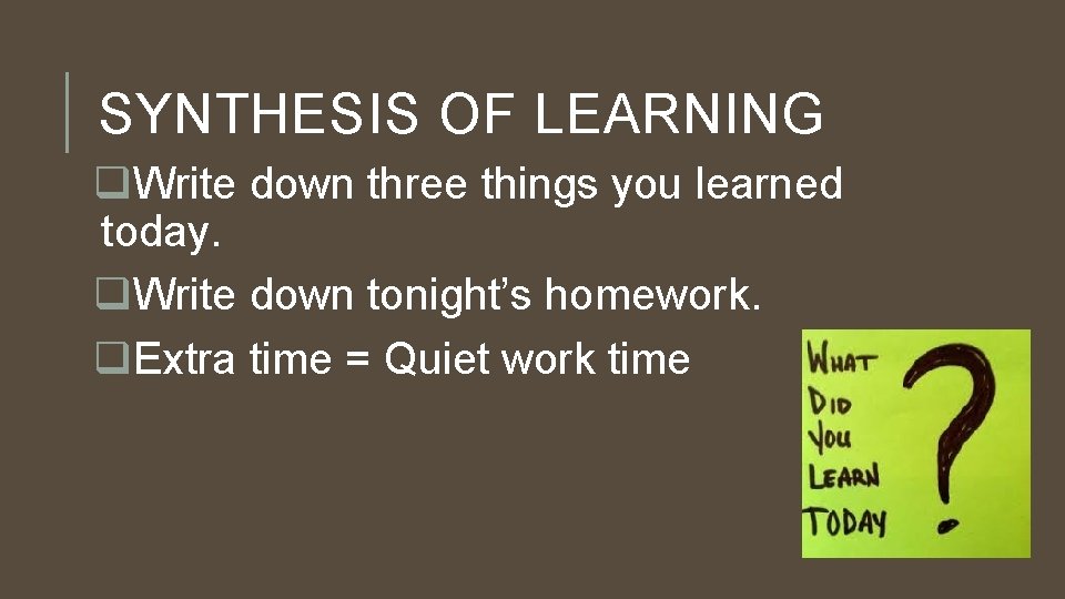 SYNTHESIS OF LEARNING q. Write down three things you learned today. q. Write down