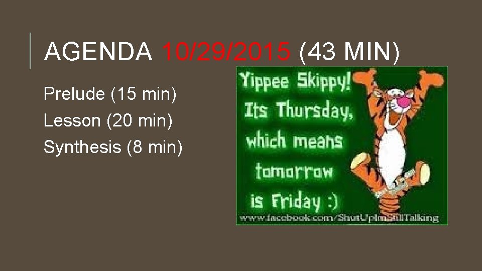 AGENDA 10/29/2015 (43 MIN) Prelude (15 min) Lesson (20 min) Synthesis (8 min) 