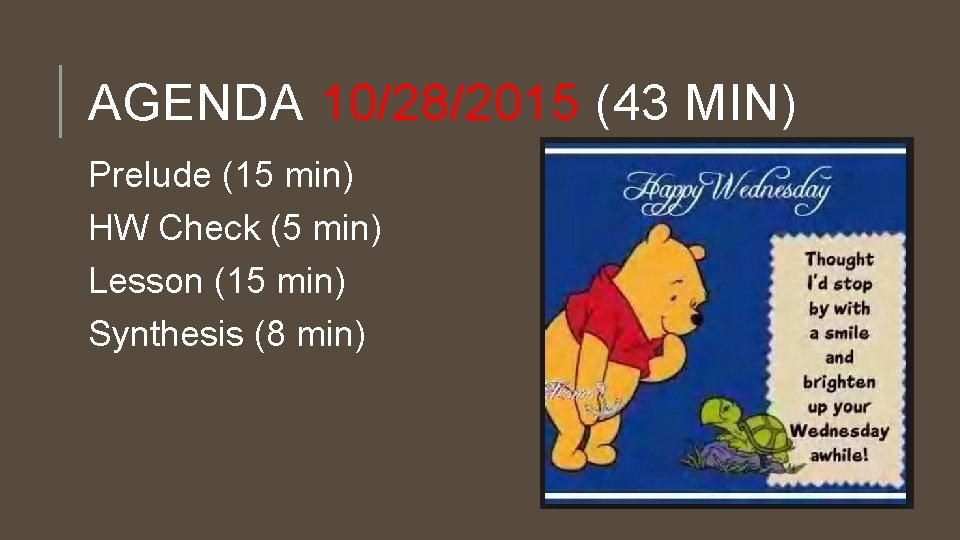AGENDA 10/28/2015 (43 MIN) Prelude (15 min) HW Check (5 min) Lesson (15 min)