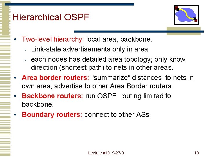 Hierarchical OSPF • Two-level hierarchy: local area, backbone. • Link-state advertisements only in area