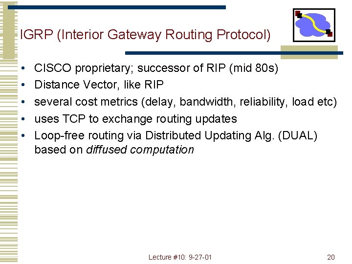 IGRP (Interior Gateway Routing Protocol) • • • CISCO proprietary; successor of RIP (mid