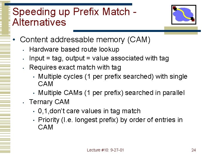 Speeding up Prefix Match Alternatives • Content addressable memory (CAM) • • Hardware based