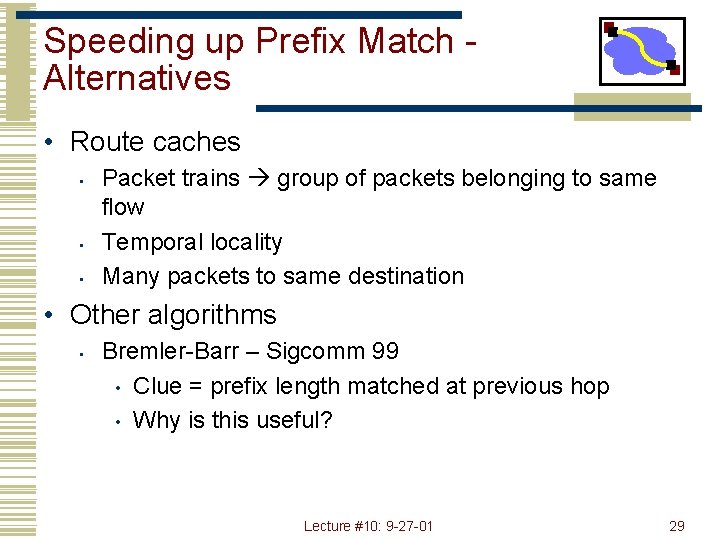 Speeding up Prefix Match Alternatives • Route caches • • • Packet trains group